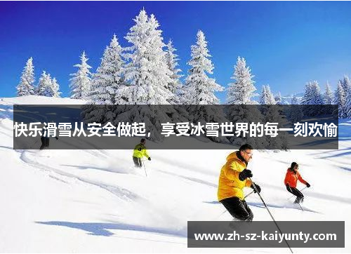 快乐滑雪从安全做起,享受冰雪世界的每一刻欢愉
