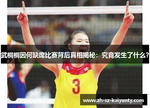 武桐桐因何缺席比赛背后真相揭秘:究竟发生了什么?