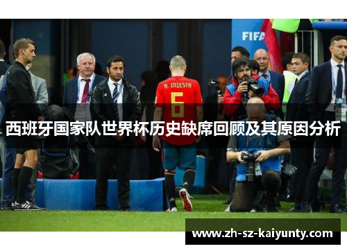 西班牙国家队世界杯历史缺席回顾及其原因分析