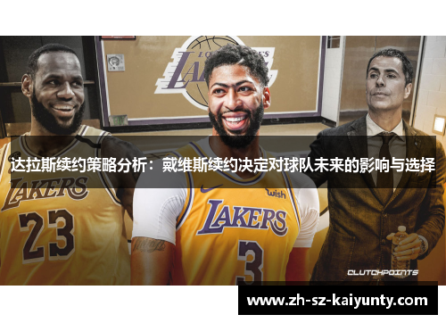 达拉斯续约策略分析：戴维斯续约决定对球队未来的影响与选择