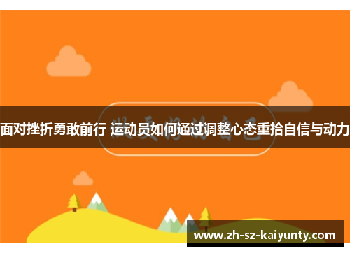 面对挫折勇敢前行 运动员如何通过调整心态重拾自信与动力 面对挫折勇敢前行 运动员如何通过调整心态重拾自信与动力