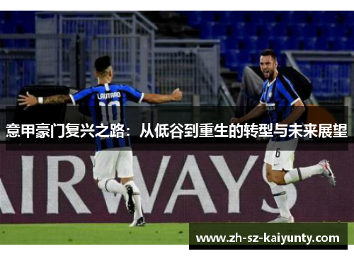 意甲豪门复兴之路：从低谷到重生的转型与未来展望