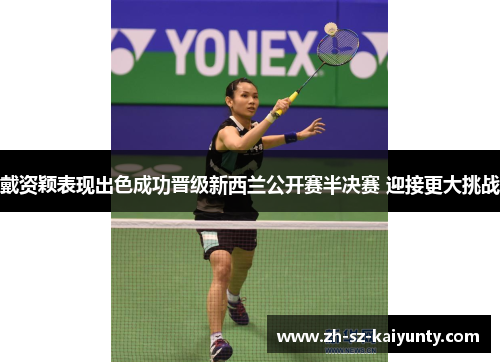 戴资颖表现出色成功晋级新西兰公开赛半决赛 迎接更大挑战