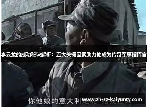 李云龙的成功秘诀解析:五大关键因素助力他成为传奇军事指挥官 李云龙的成功秘诀解析:五大关键因素助力他成为传奇军事指挥官