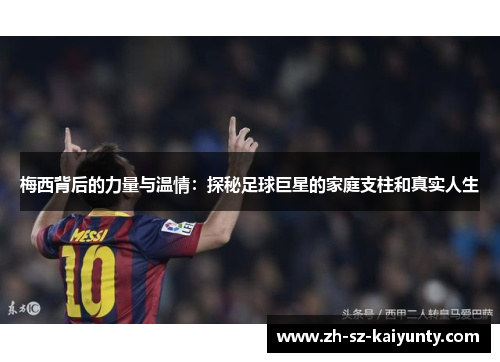 梅西背后的力量与温情：探秘足球巨星的家庭支柱和真实人生