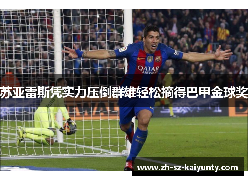 苏亚雷斯凭实力压倒群雄轻松摘得巴甲金球奖
