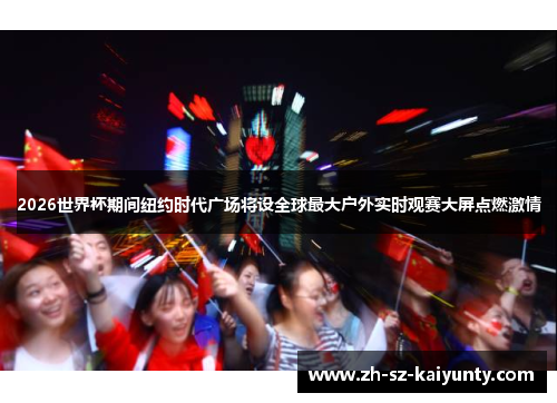 2026世界杯期间纽约时代广场将设全球最大户外实时观赛大屏点燃激情 2026世界杯期间纽约时代广场将设全球最大户外实时观赛大屏点燃激情